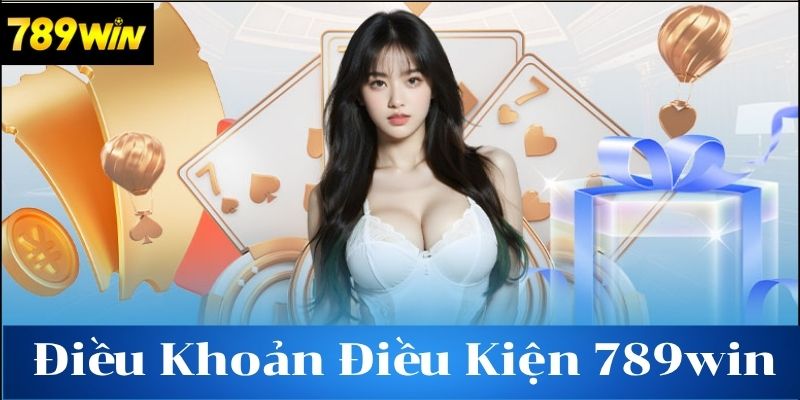 Tìm hiểu về điều khoản điều kiện 789win